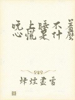 晚上睡不着心急心慌是什么原因