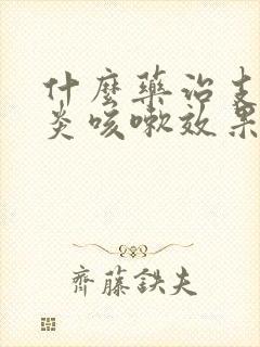 什么药治支气管炎咳嗽效果好