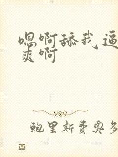 嗯啊舔我逼 好爽啊