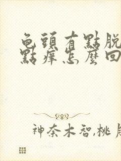 龟头有点脱皮有点痒怎么回事