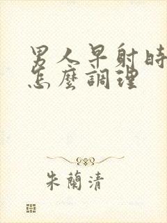 男人早射时间短怎么调理