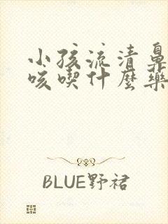 小孩流清鼻涕干咳吃什么药封面