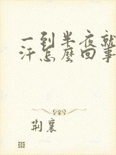 一到半夜就冒虚汗怎么回事