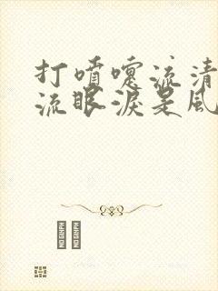 打喷嚏流清鼻涕流眼泪是风寒还是风热感冒