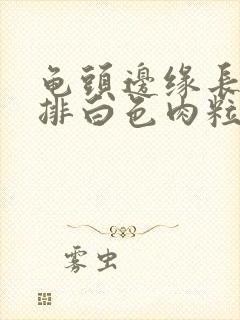 龟头边缘长了一排白色肉粒