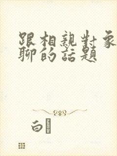 跟相亲对象可以聊的话题封面