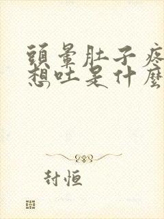 头晕肚子疼恶心想吐是什么原因