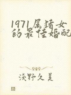 1971属猪女的最佳婚配属相