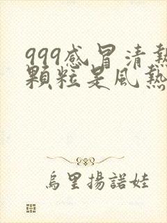 999感冒清热颗粒是风热还是风寒封面