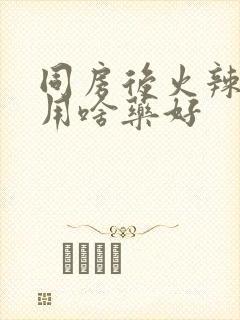 同房后火辣辣疼用啥药好封面