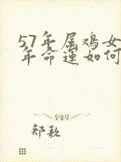 57年属鸡女晚年命运如何