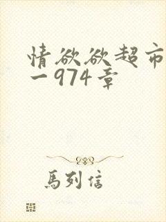 情欲欲超市之1一974章