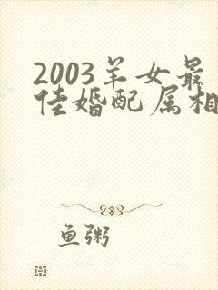2003羊女最佳婚配属相