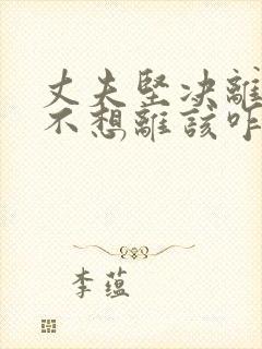 丈夫坚决离婚我不想离该咋样挽救