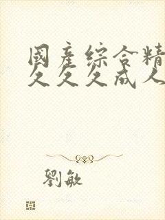 国产综合精品久久久久成人av