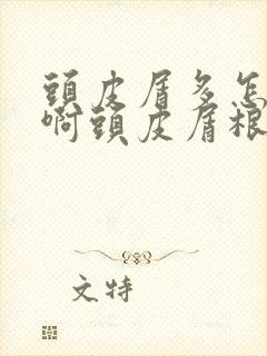 头皮屑多怎么办啊头皮屑根除