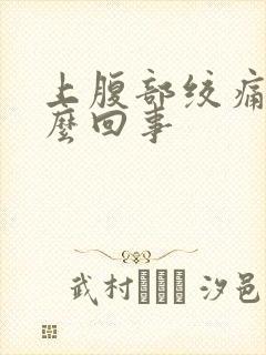 上腹部绞痛是怎么回事