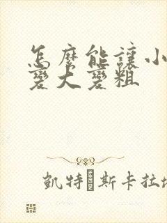 怎么能让小弟弟变大变粗