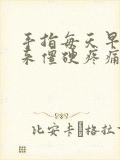 手指每天早上起来僵硬疼痛