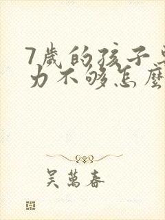 7岁的孩子专注力不够怎么办