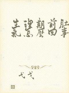 生理期前肚子胀气怎么回事