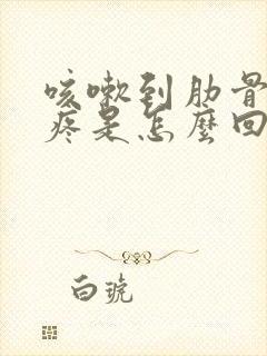 咳嗽到肋骨右边疼是怎么回事