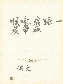 喉咙痛睡一觉吐痰带血