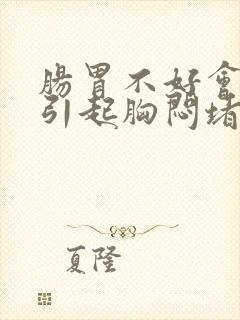 肠胃不好会不会引起胸闷堵