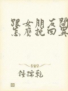 跟女朋友闹分手怎么挽回异地恋封面