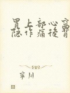 胃上部心窝处隐隐作痛后背也疼