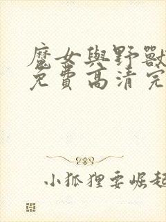 魔女与野兽漫画免费高清完整版在线观看