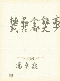 极品全能高手下载花都大少