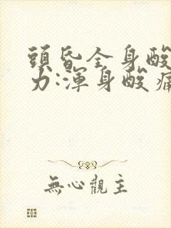 头昏全身酸痛无力:浑身酸痛无力