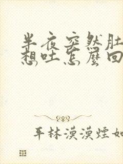 半夜突然肚子疼想吐怎么回事