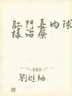 肛门长肉球怎么样治疗