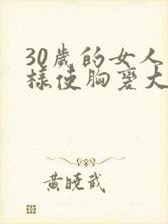 30岁的女人怎样使胸变大封面