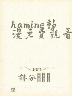 hamine动漫免费观看高清