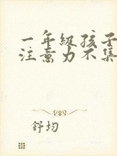 一年级孩子上课注意力不集中,好动