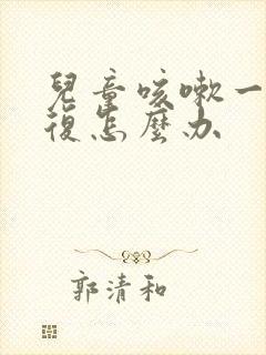 儿童咳嗽一直反复怎么办