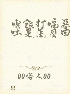 吃饭打嗝恶心想吐是怎么回事