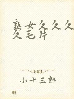 熟女久久久久久久毛片