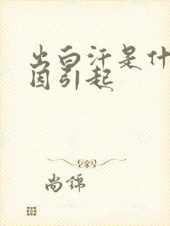 出白汗是什么原因引起