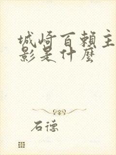 城崎百赖主演电影是什么