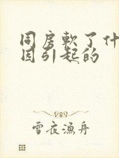 同房软了什么原因引起的