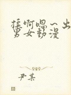 揉啊嗯～出水了男女动漫封面