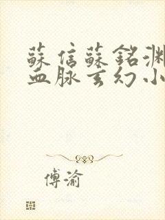 苏信苏铭渊至尊血脉玄幻小说免费阅读封面