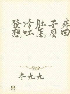 发冷肚子疼恶心想吐怎么回事