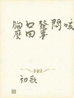 胸口发闷咳嗽怎么回事