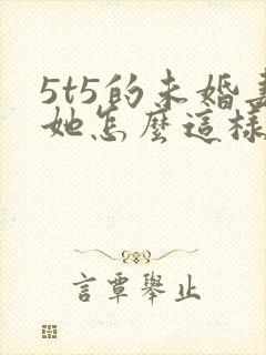 5t5的未婚妻她怎么这样