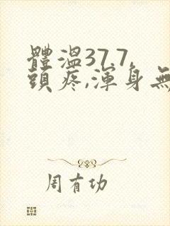 体温37.7,头疼,浑身无力酸痛封面